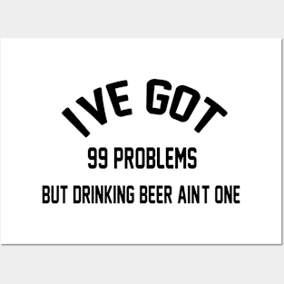 I've Got 99 Problems But Drinking Beer Ain't One Funny saying Gift Posters and Art